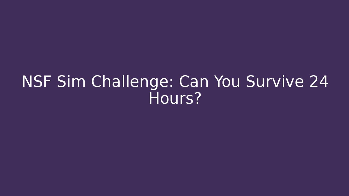 NSF Sim Challenge: Can You Survive 24 Hours? - Andrea Zevedo