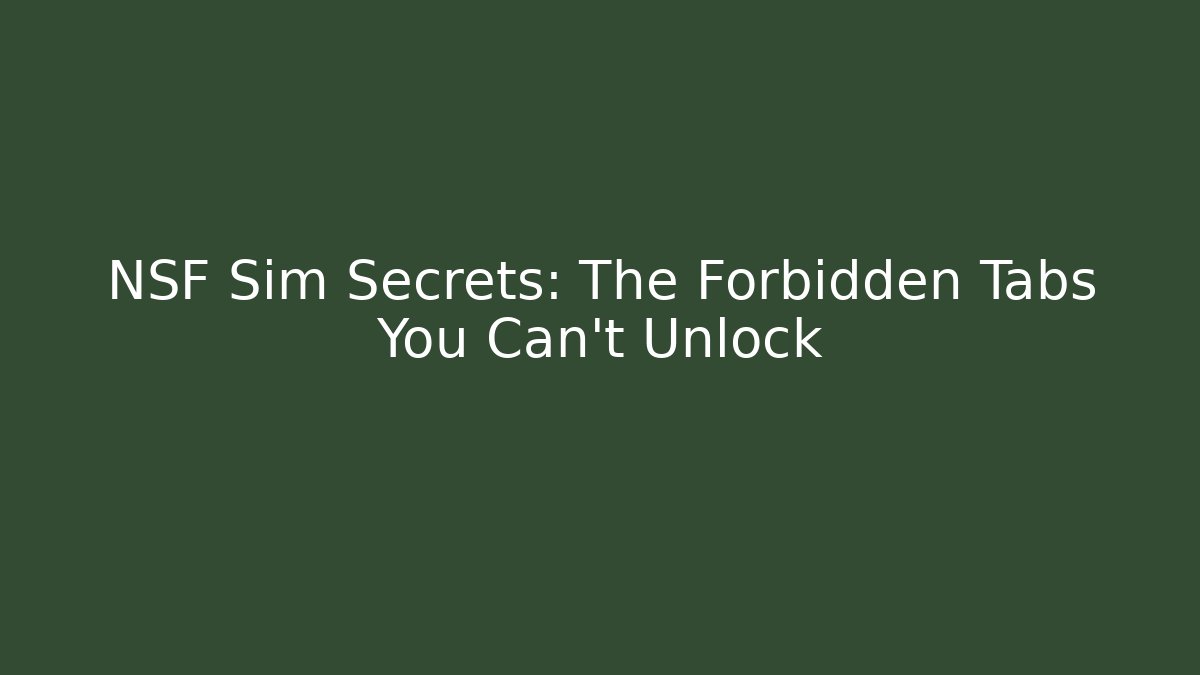NSF Sim Secrets: The Forbidden Tabs You Can't Unlock