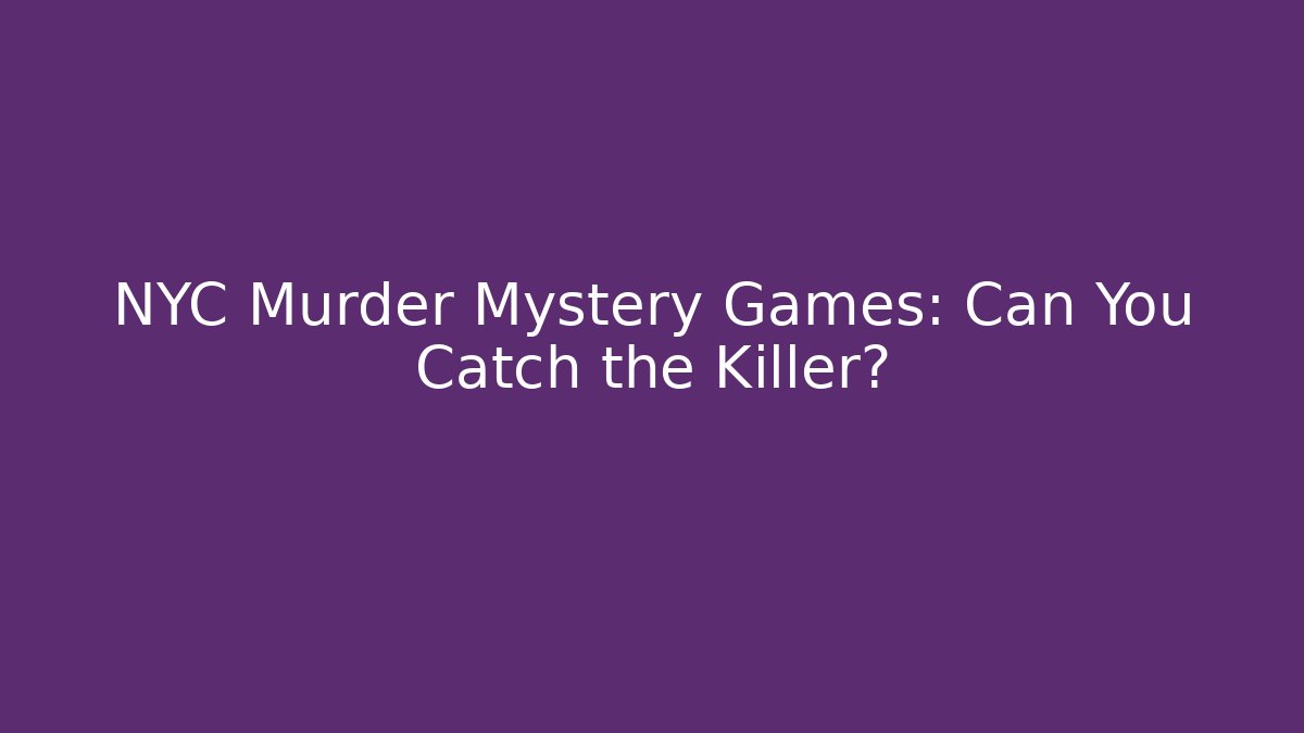 NYC Murder Mystery Games: Can You Catch the Killer?
