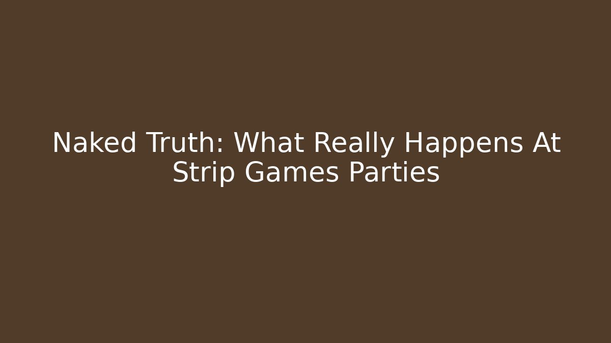 Naked Truth: What Really Happens At Strip Games Parties
