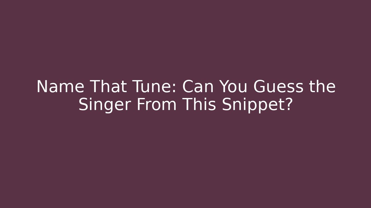 Name That Tune: Can You Guess the Singer From This Snippet? - Andrea Zevedo