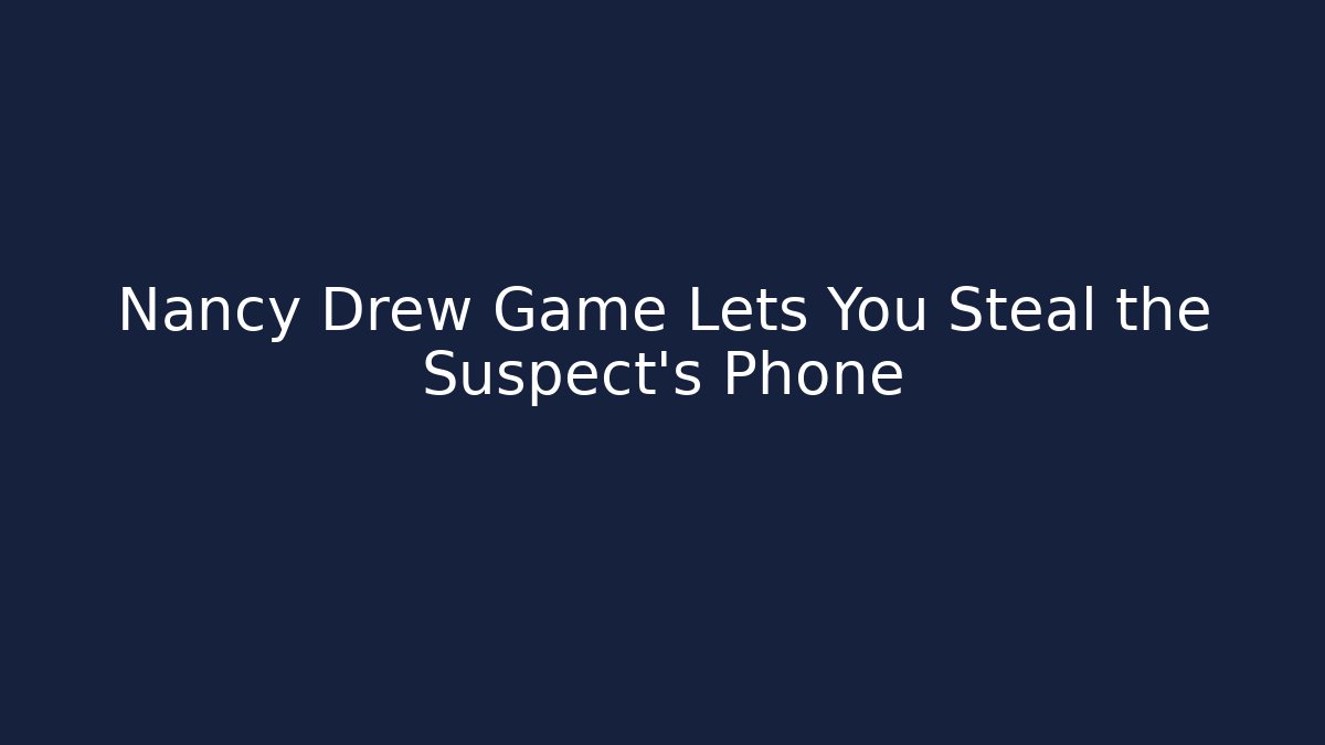 Nancy Drew Game Lets You Steal the Suspect's Phone