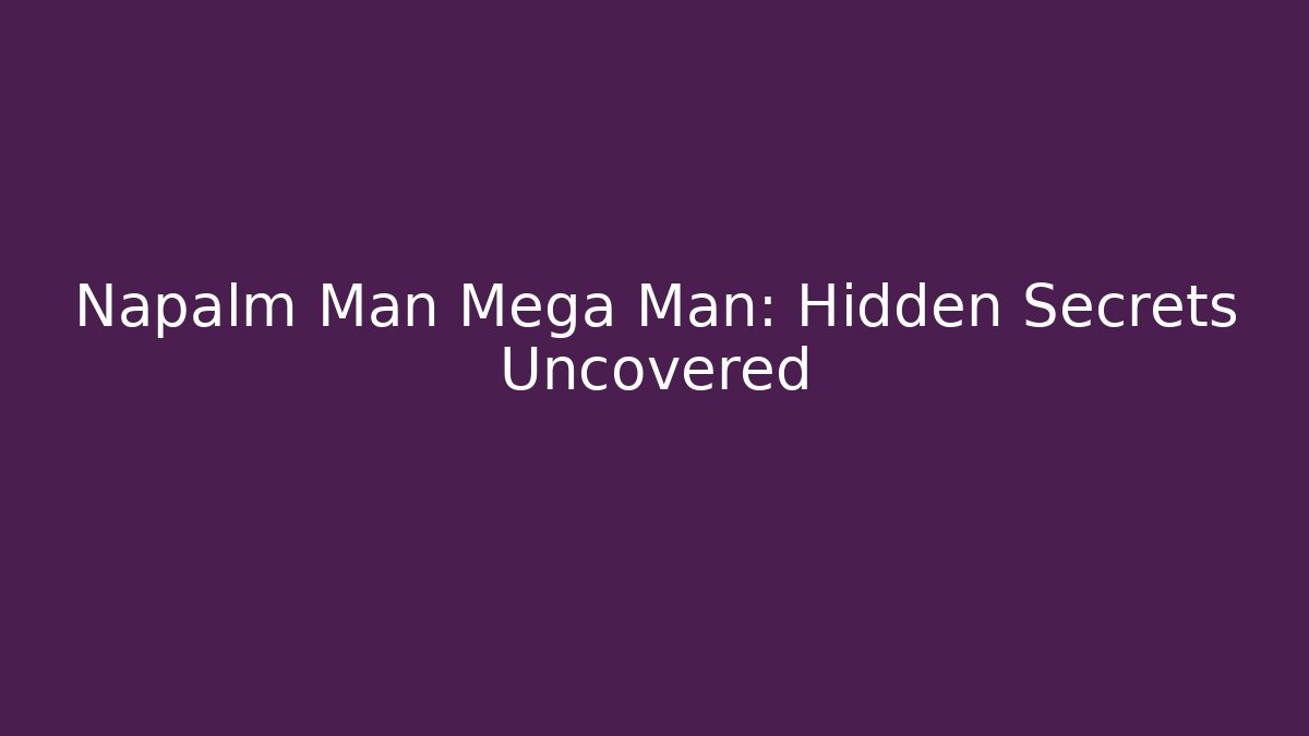 Napalm Man Mega Man: Hidden Secrets Uncovered - Andrea Zevedo