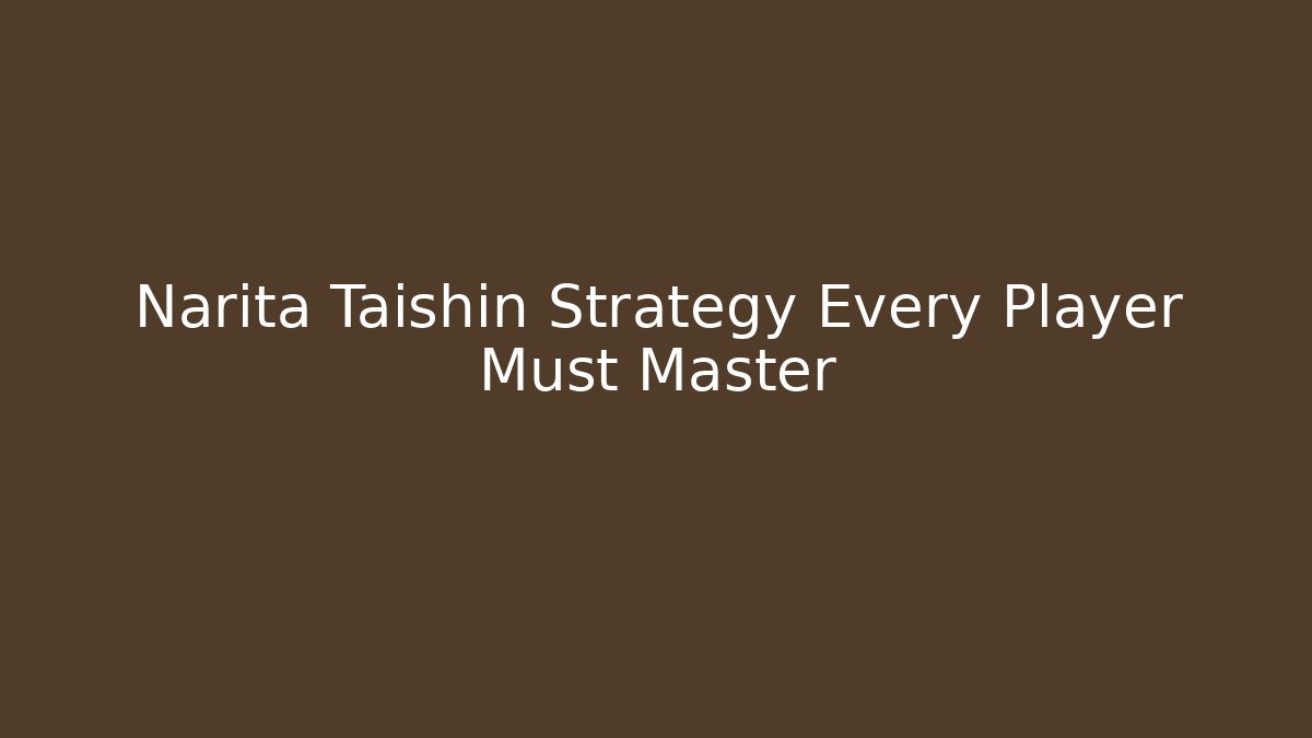 Narita Taishin Strategy Every Player Must Master - Andrea Zevedo