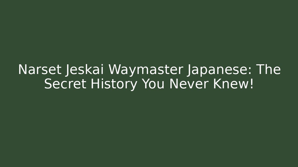 Narset Jeskai Waymaster Japanese: The Secret History You Never Knew!