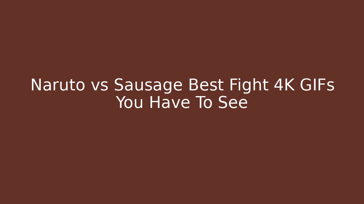 Naruto vs Sausage Best Fight 4K GIFs You Have To See