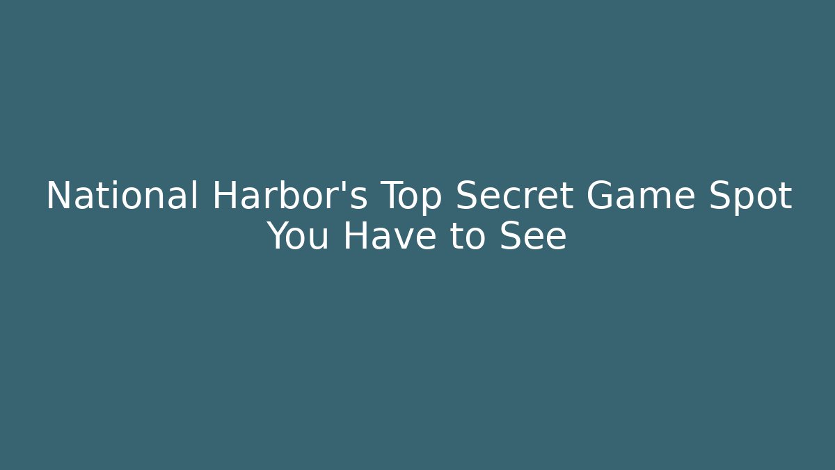 National Harbor's Top Secret Game Spot You Have to See