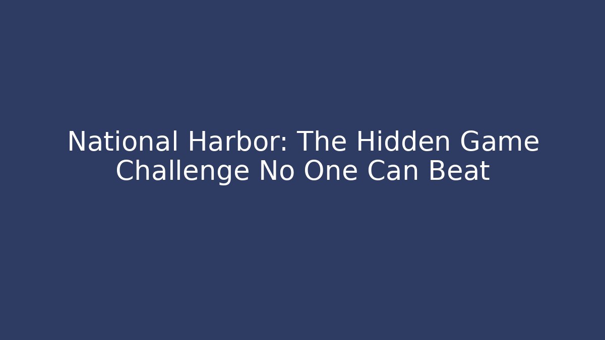 National Harbor: The Hidden Game Challenge No One Can Beat