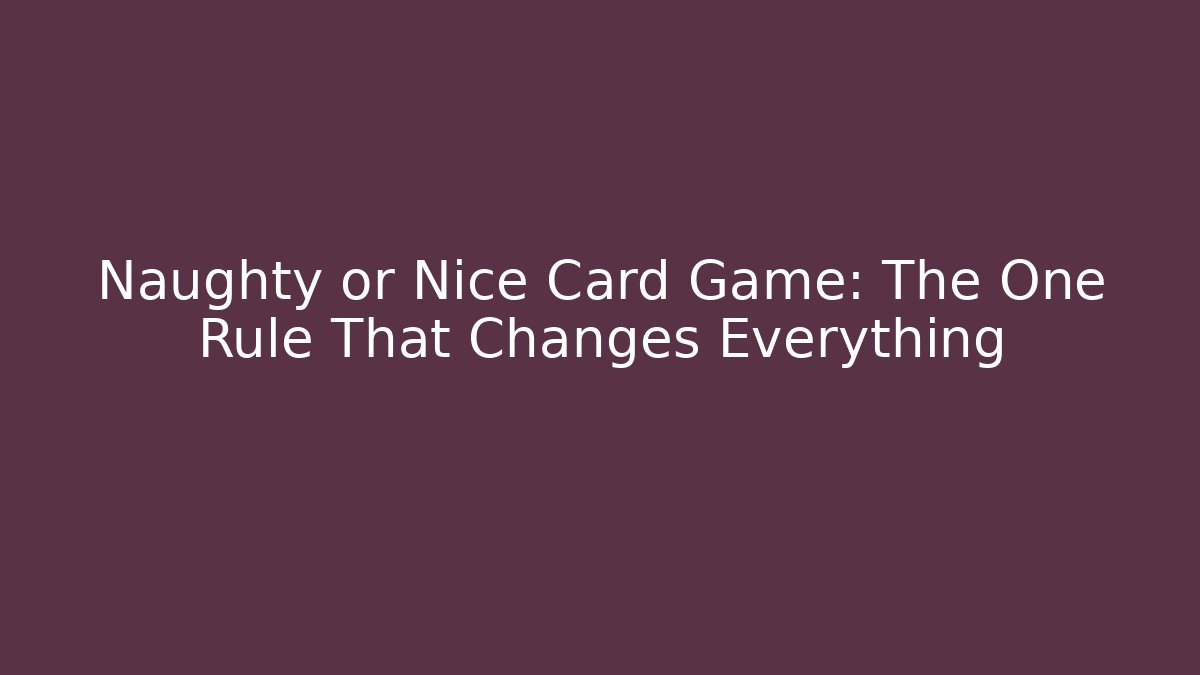 Naughty or Nice Card Game: The One Rule That Changes Everything