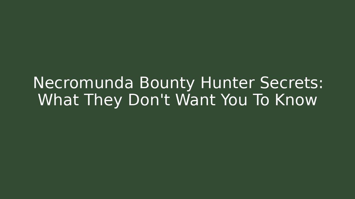 Necromunda Bounty Hunter Secrets: What They Don't Want You To Know