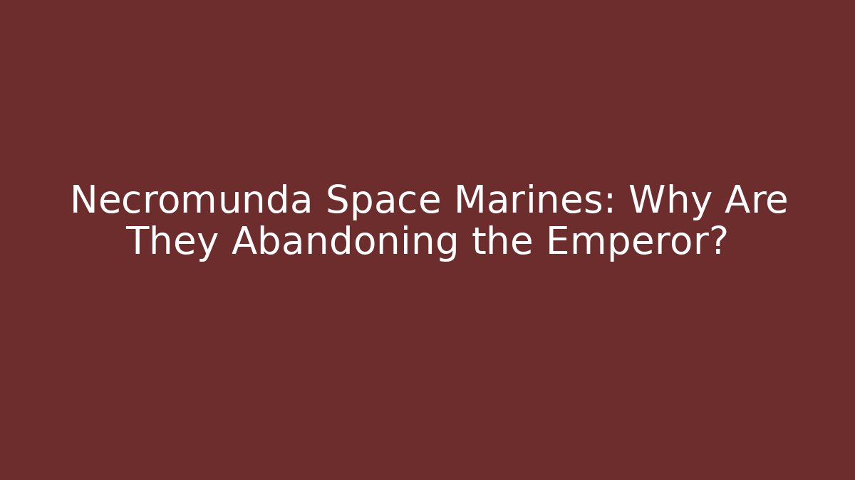 Necromunda Space Marines: Why Are They Abandoning the Emperor?