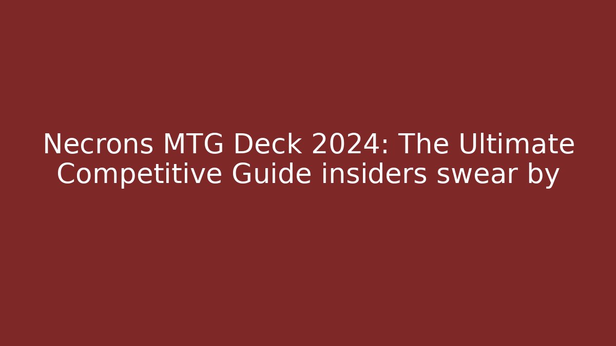 Necrons MTG Deck 2024: The Ultimate Competitive Guide insiders swear by