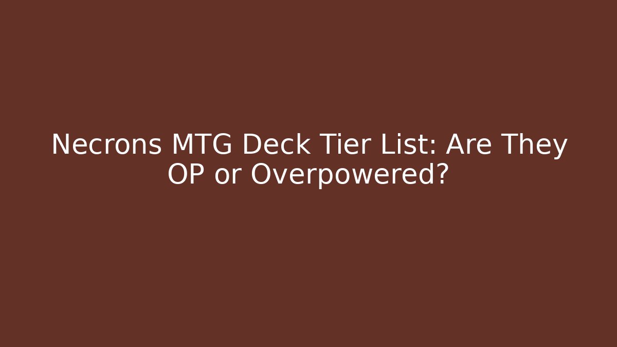 Necrons MTG Deck Tier List: Are They OP or Overpowered? - Andrea Zevedo