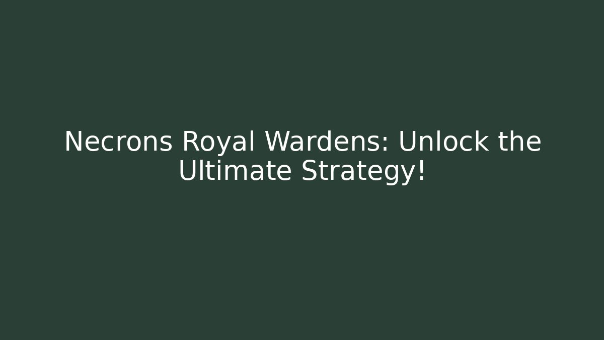 Necrons Royal Wardens: Unlock the Ultimate Strategy!