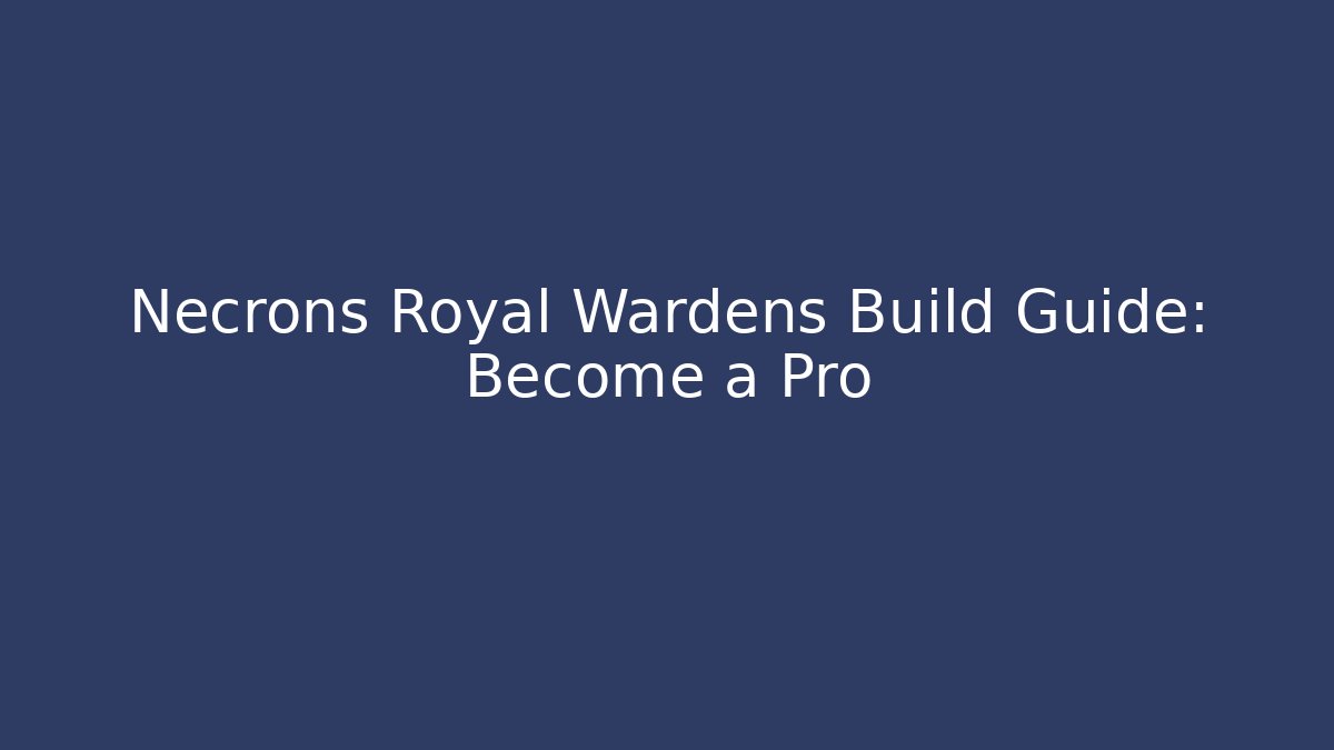 Necrons Royal Wardens Build Guide: Become a Pro