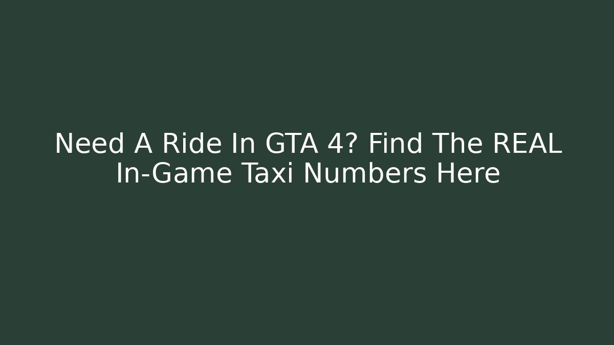 Need A Ride In GTA 4? Find The REAL In-Game Taxi Numbers Here
