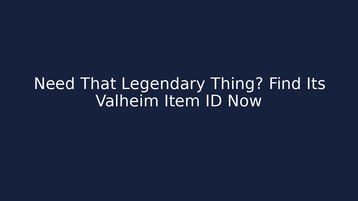 Need That Legendary Thing? Find Its Valheim Item ID Now - Andrea Zevedo