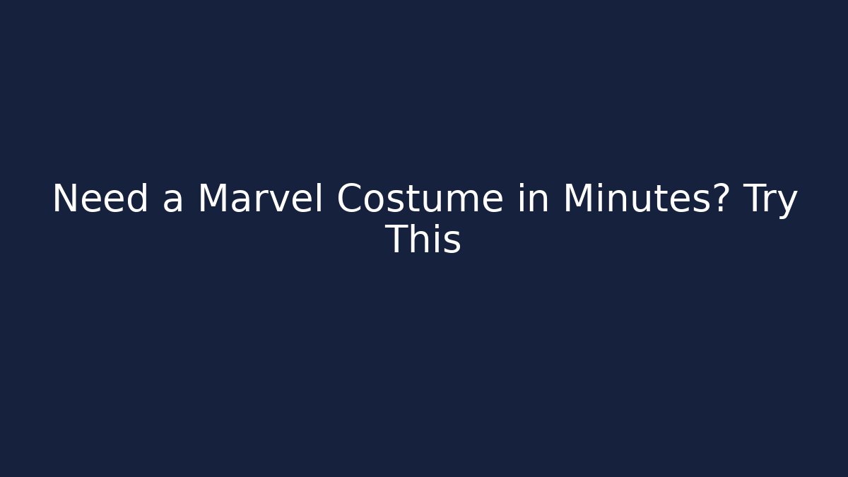 Need a Marvel Costume in Minutes? Try This