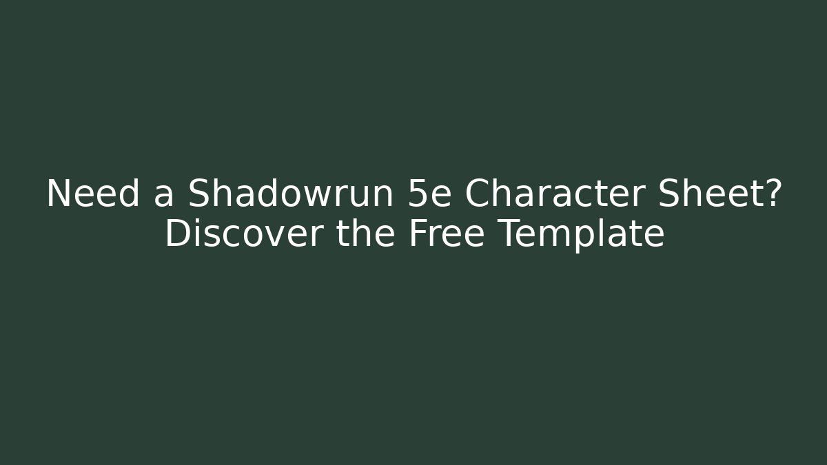 Need a Shadowrun 5e Character Sheet? Discover the Free Template