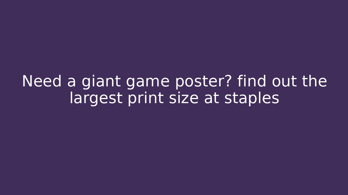 Need a giant game poster? find out the largest print size at staples