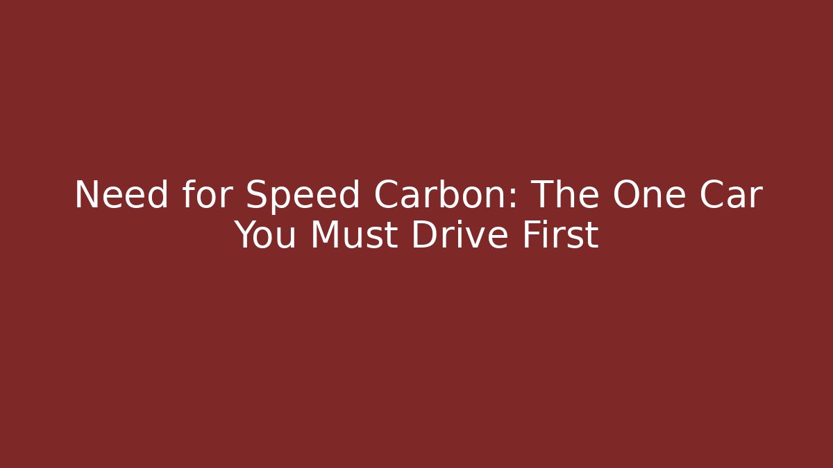 Need for Speed Carbon: The One Car You Must Drive First