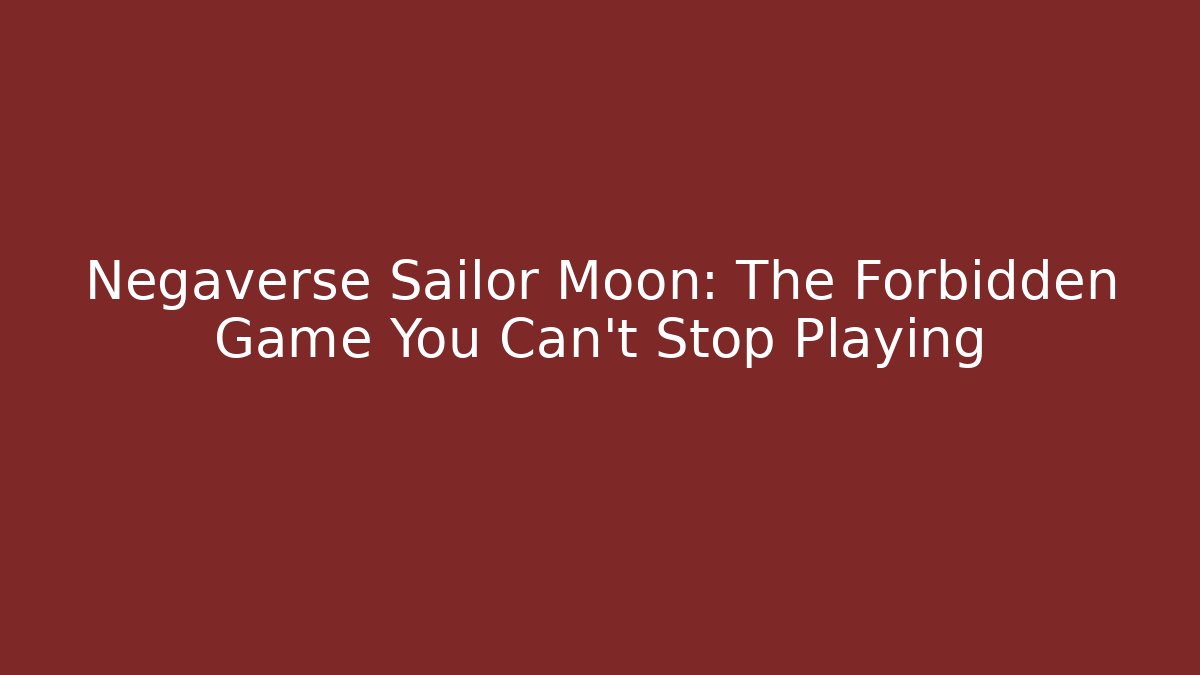 Negaverse Sailor Moon: The Forbidden Game You Can't Stop Playing