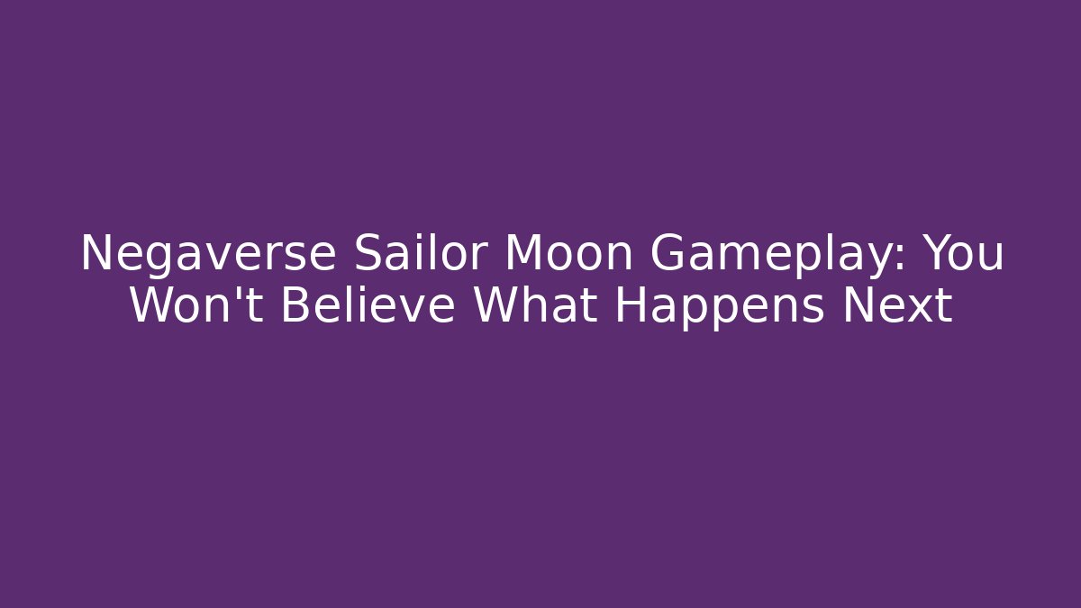 Negaverse Sailor Moon Gameplay: You Won't Believe What Happens Next