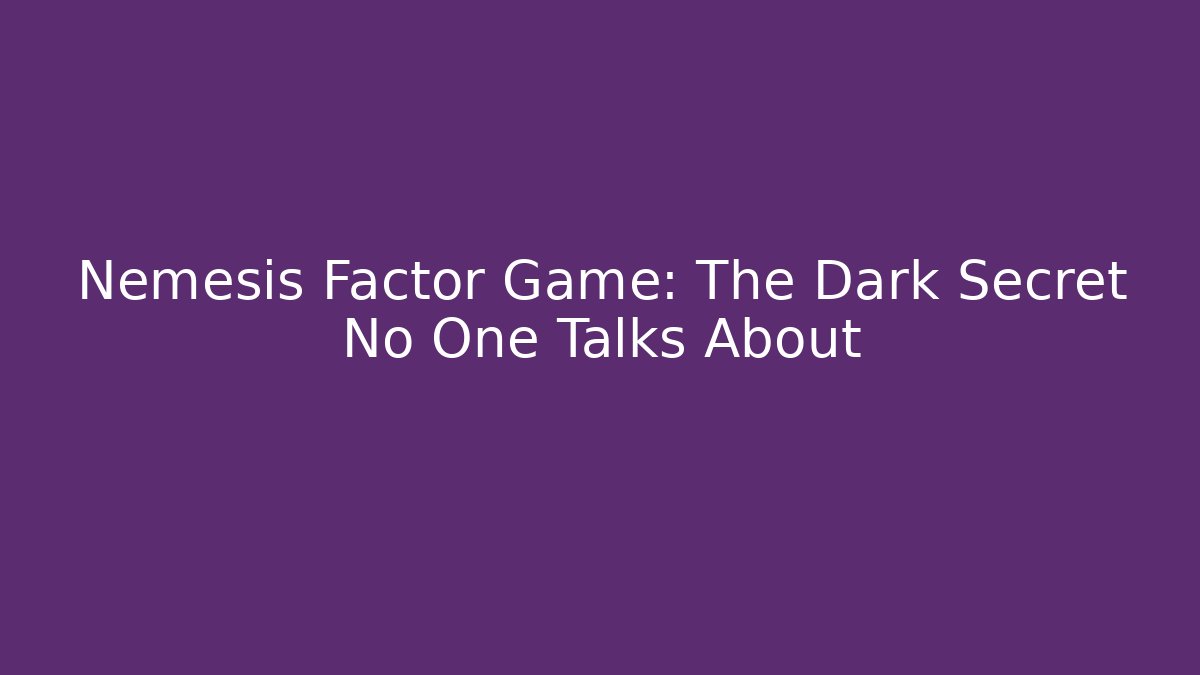 Nemesis Factor Game: The Dark Secret No One Talks About