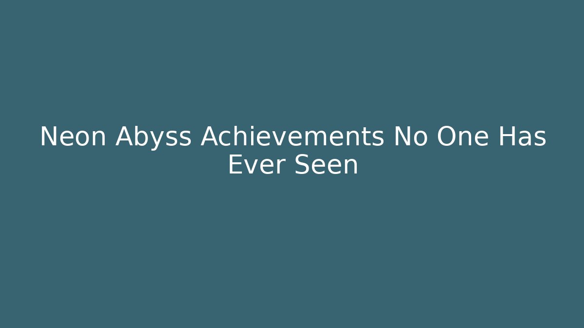 Neon Abyss Achievements No One Has Ever Seen