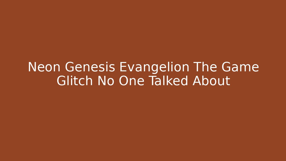 Neon Genesis Evangelion The Game Glitch No One Talked About