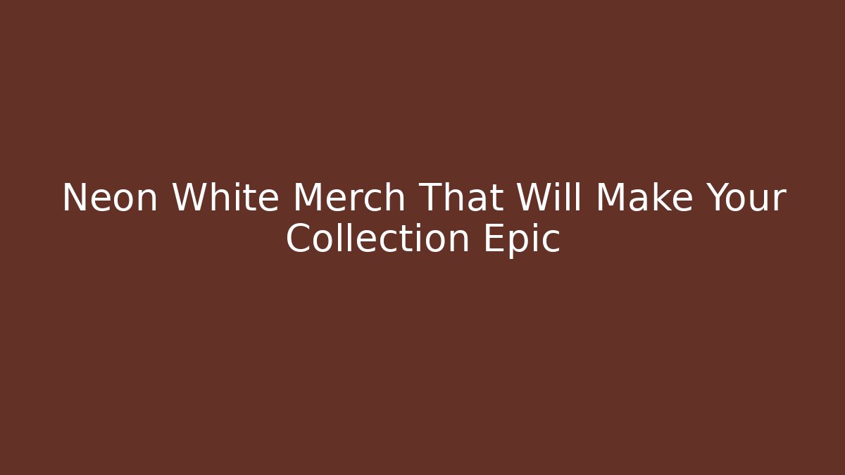 Neon White Merch That Will Make Your Collection Epic