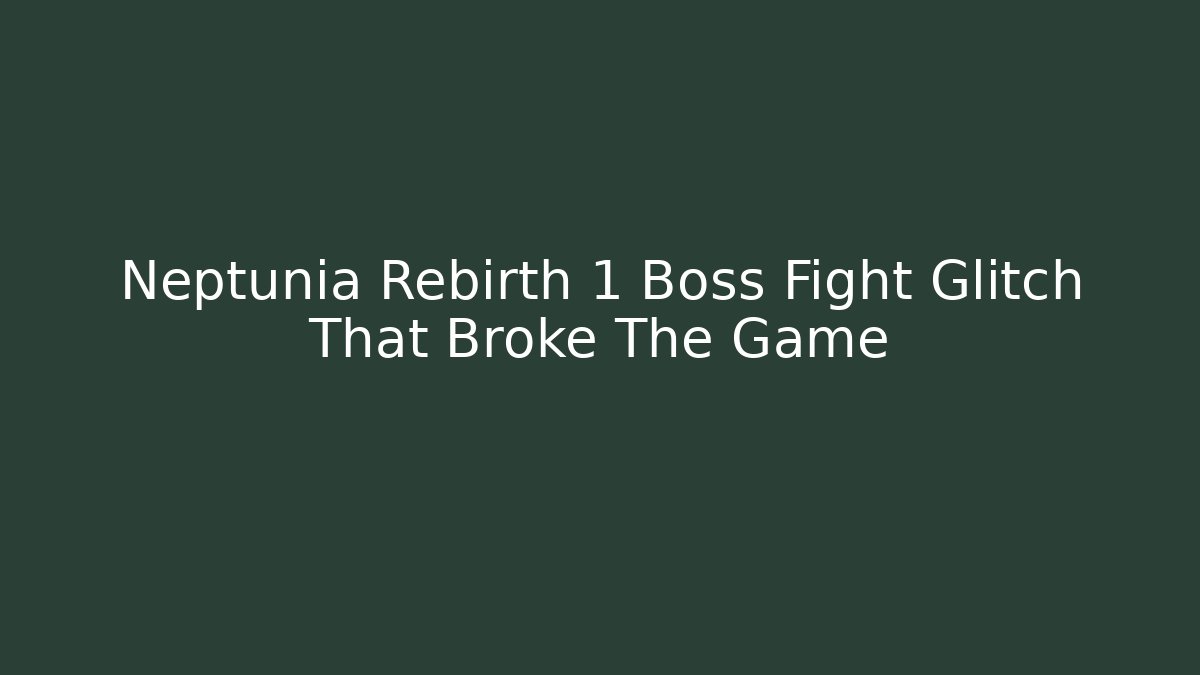Neptunia Rebirth 1 Boss Fight Glitch That Broke The Game