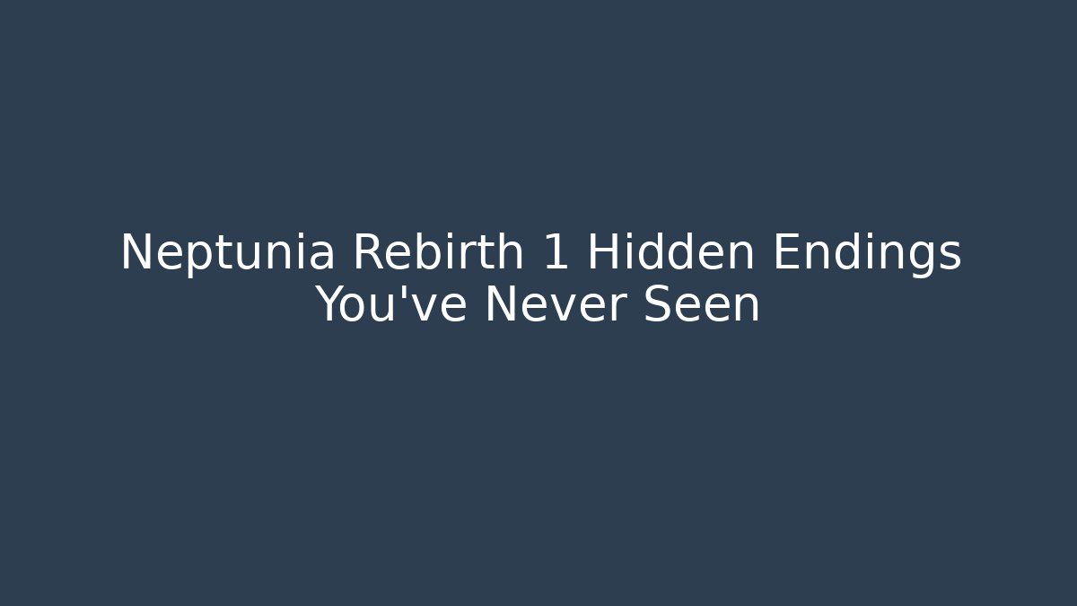 Neptunia Rebirth 1 Hidden Endings You’ve Never Seen