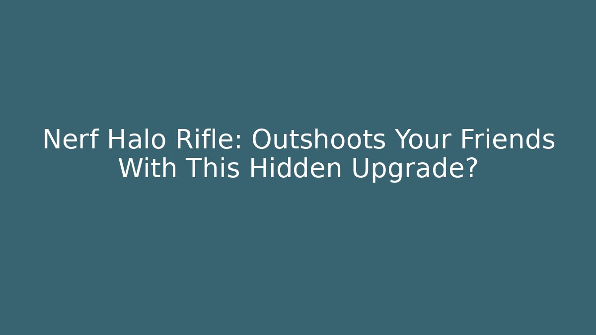 Nerf Halo Rifle: Outshoots Your Friends With This Hidden Upgrade?