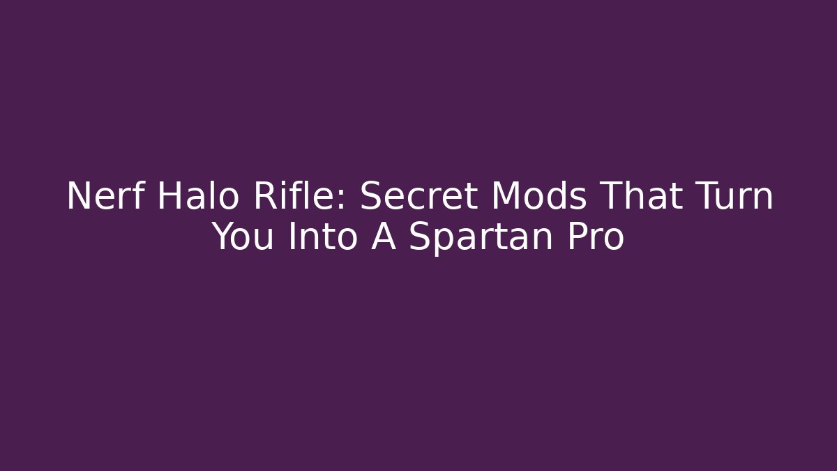 Nerf Halo Rifle: Secret Mods That Turn You Into A Spartan Pro