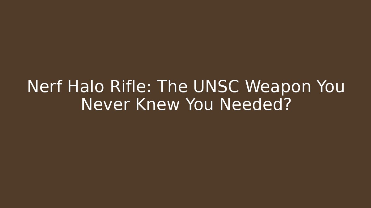 Nerf Halo Rifle: The UNSC Weapon You Never Knew You Needed?