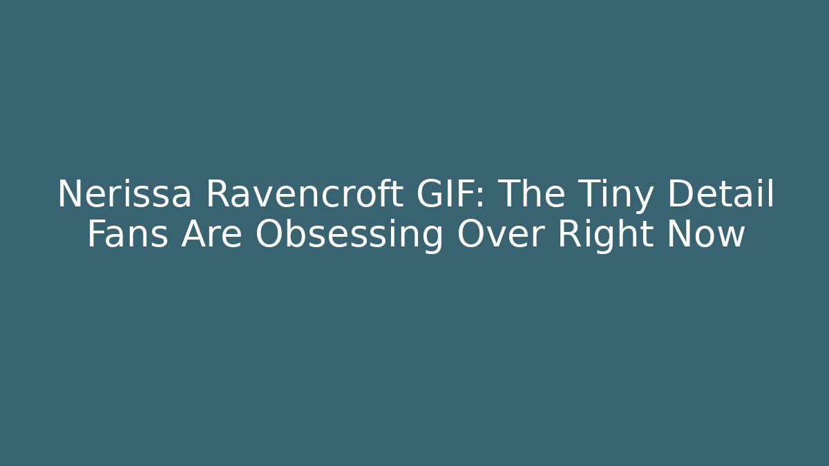 Nerissa Ravencroft GIF: The Tiny Detail Fans Are Obsessing Over Right Now