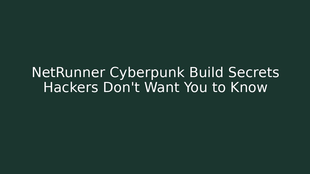 NetRunner Cyberpunk Build Secrets Hackers Don’t Want You to Know