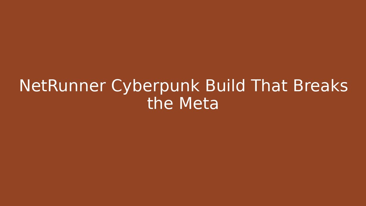 NetRunner Cyberpunk Build That Breaks the Meta