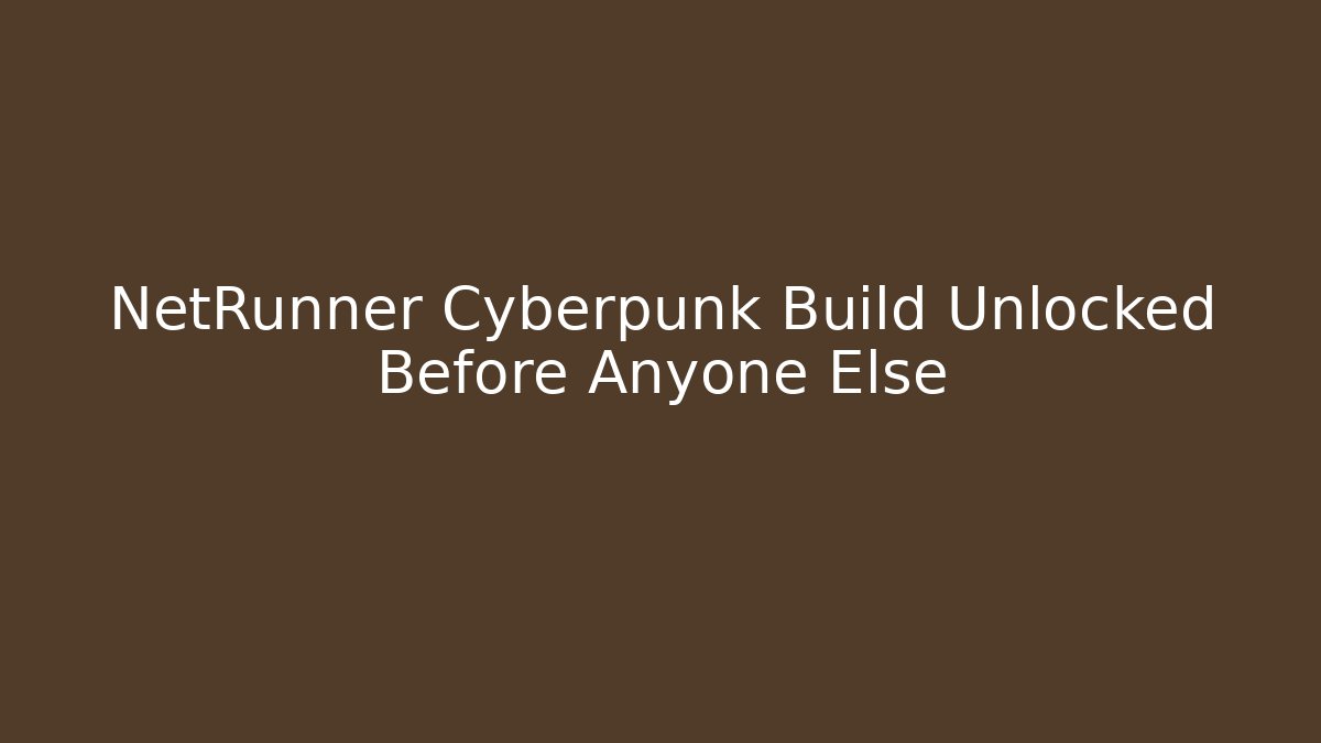 NetRunner Cyberpunk Build Unlocked Before Anyone Else