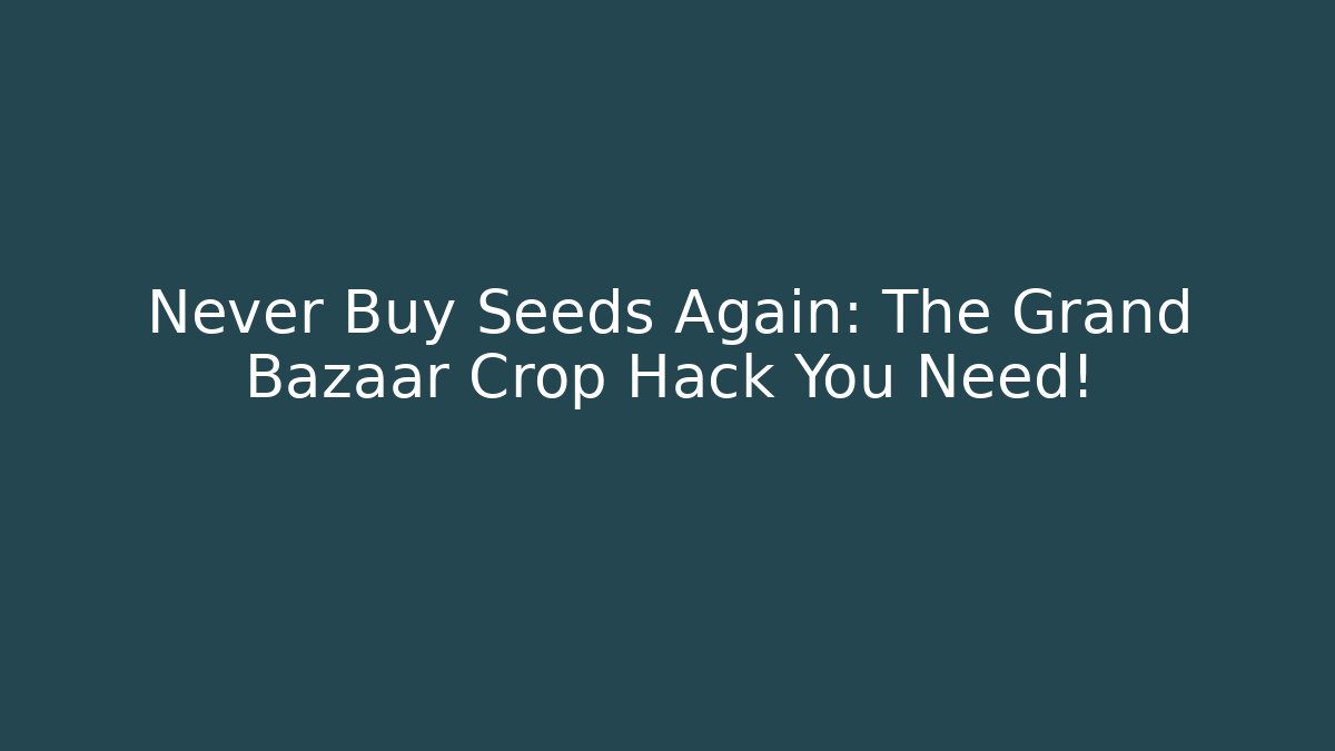 Never Buy Seeds Again: The Grand Bazaar Crop Hack You Need! - Andrea Zevedo