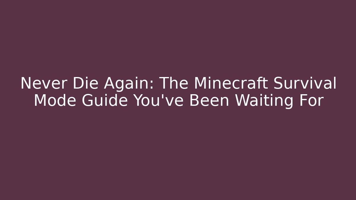 Never Die Again: The Minecraft Survival Mode Guide You’ve Been Waiting For