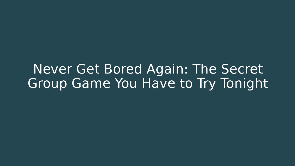 Never Get Bored Again: The Secret Group Game You Have to Try Tonight