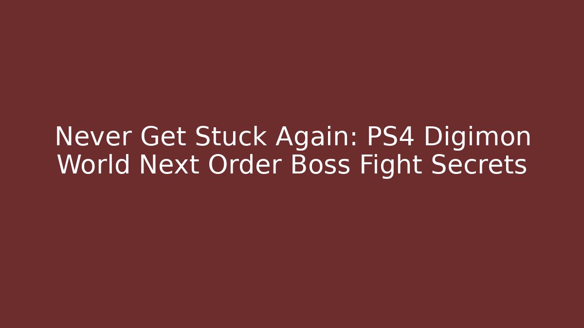 Never Get Stuck Again: PS4 Digimon World Next Order Boss Fight Secrets