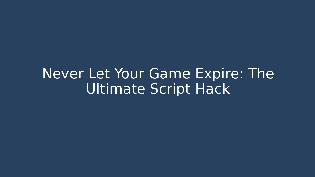 Never Let Your Game Expire: The Ultimate Script Hack - Andrea Zevedo