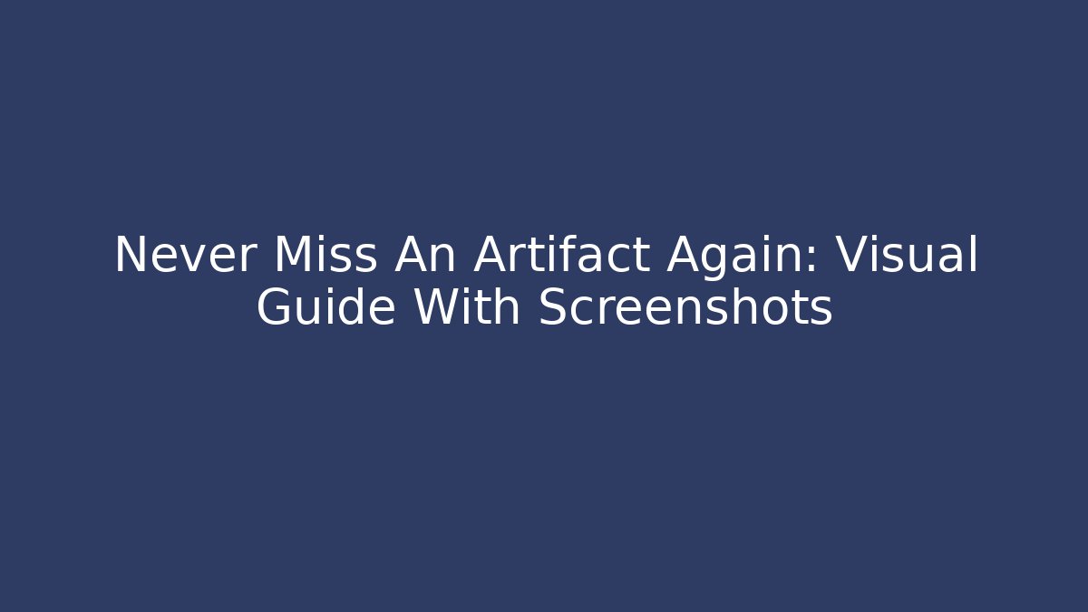 Never Miss An Artifact Again: Visual Guide With Screenshots