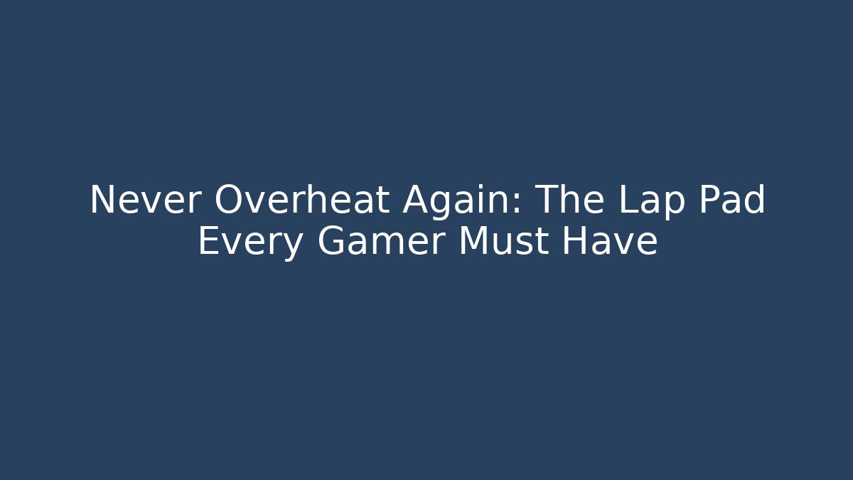 Never Overheat Again: The Lap Pad Every Gamer Must Have