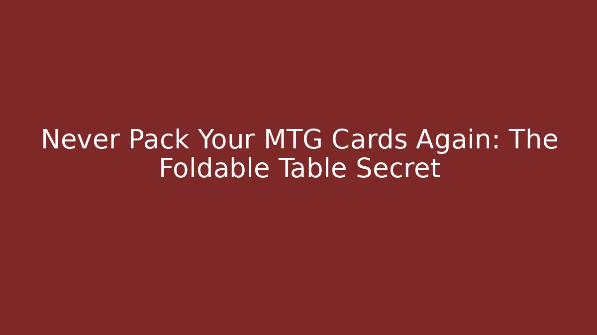 Never Pack Your MTG Cards Again: The Foldable Table Secret
