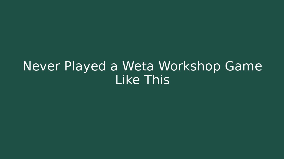 Never Played a Weta Workshop Game Like This