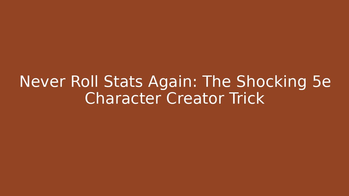 Never Roll Stats Again: The Shocking 5e Character Creator Trick